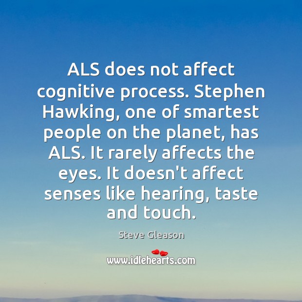 ALS does not affect cognitive process. Stephen Hawking, one of smartest people Steve Gleason Picture Quote