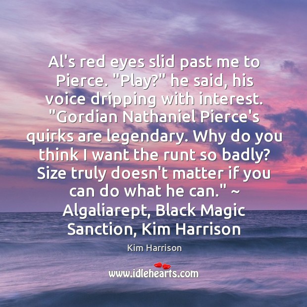 Al’s red eyes slid past me to Pierce. “Play?” he said, his Kim Harrison Picture Quote