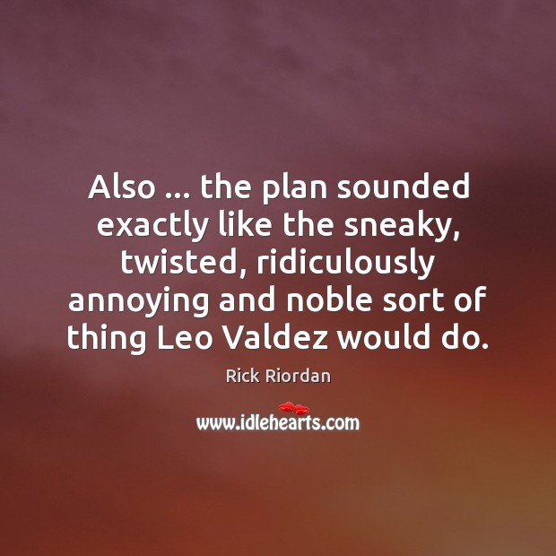 Also … the plan sounded exactly like the sneaky, twisted, ridiculously annoying and Rick Riordan Picture Quote