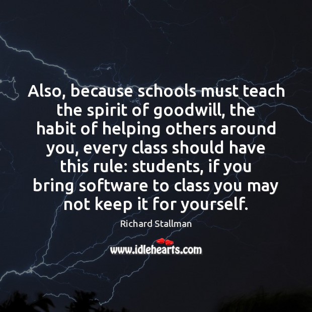 Also, because schools must teach the spirit of goodwill, the habit of Richard Stallman Picture Quote