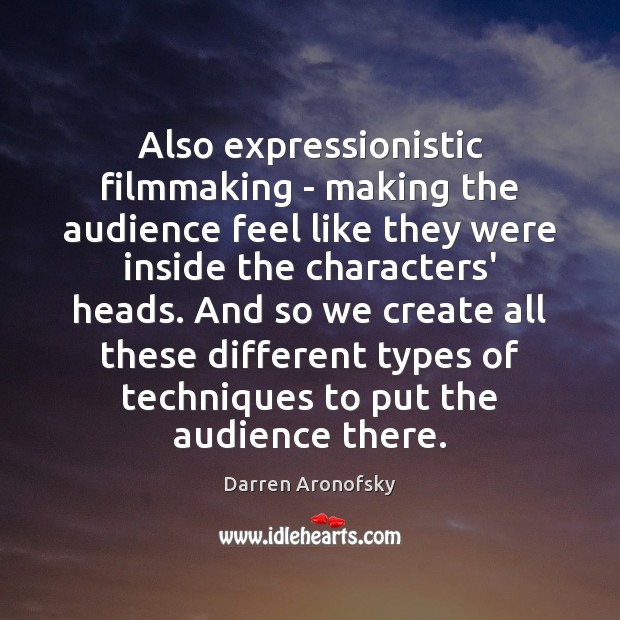Also expressionistic filmmaking – making the audience feel like they were inside Darren Aronofsky Picture Quote