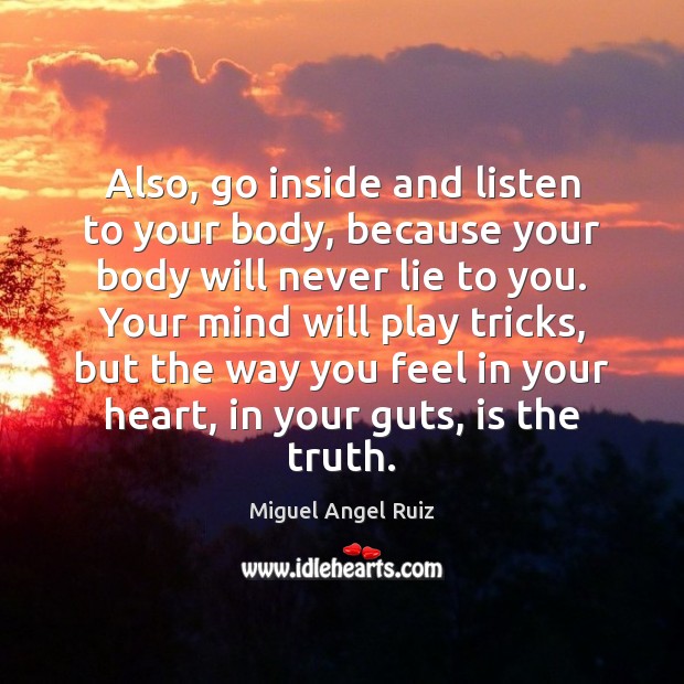 Also, go inside and listen to your body, because your body will Miguel Angel Ruiz Picture Quote