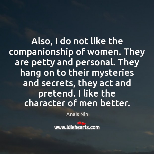 Also, I do not like the companionship of women. They are petty Anais Nin Picture Quote