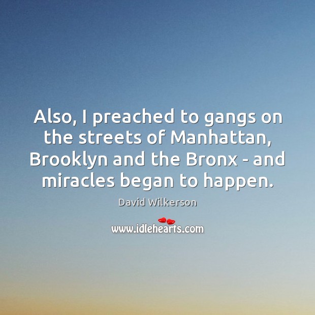 Also, I preached to gangs on the streets of Manhattan, Brooklyn and David Wilkerson Picture Quote