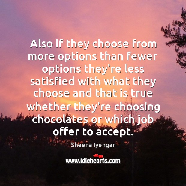 Also if they choose from more options than fewer options they’re less Sheena Iyengar Picture Quote