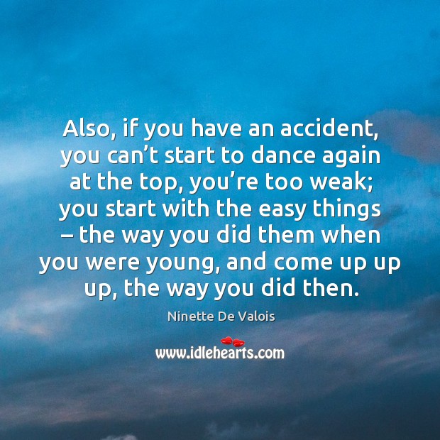 Also, if you have an accident, you can’t start to dance again at the top Ninette De Valois Picture Quote