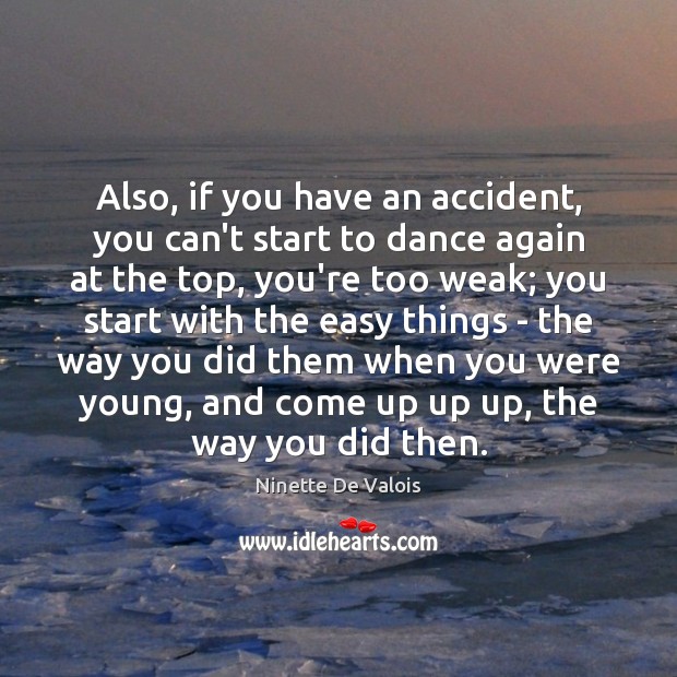Also, if you have an accident, you can’t start to dance again Ninette De Valois Picture Quote