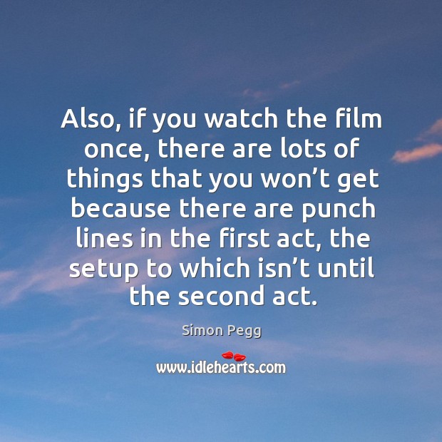 Also, if you watch the film once, there are lots of things that you won’t get because Simon Pegg Picture Quote