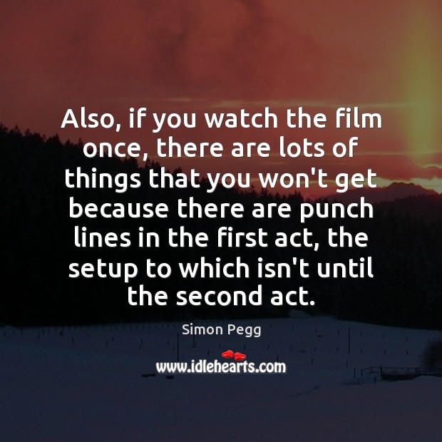 Also, if you watch the film once, there are lots of things Simon Pegg Picture Quote