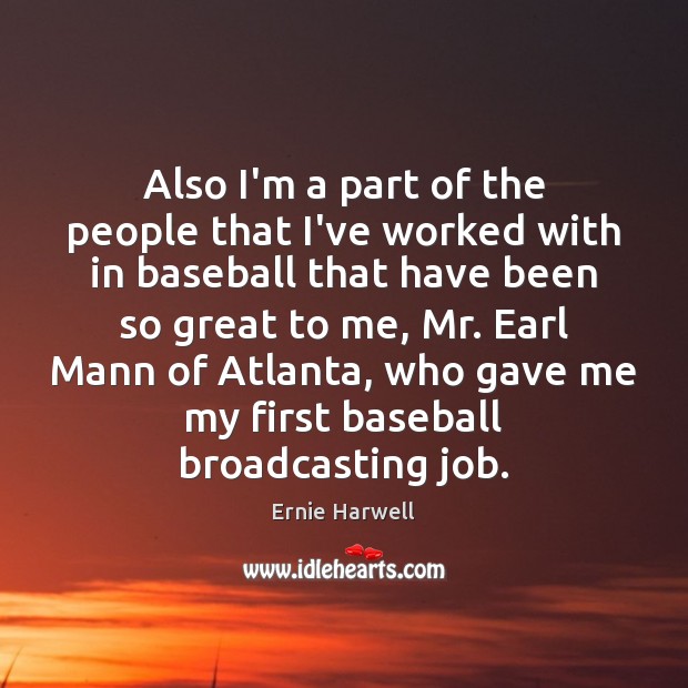 Also I’m a part of the people that I’ve worked with in Ernie Harwell Picture Quote