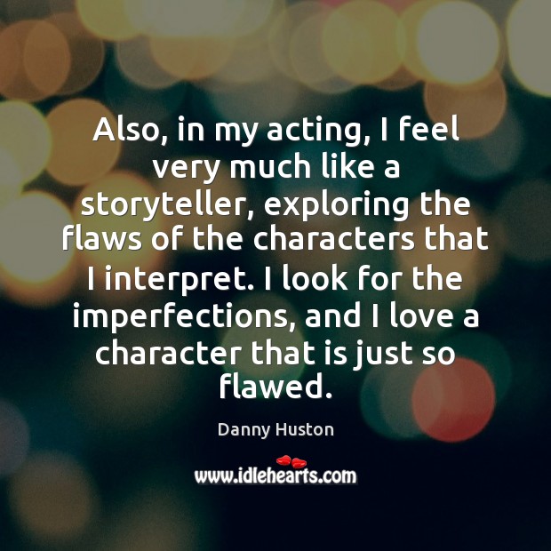 Also, in my acting, I feel very much like a storyteller, exploring Danny Huston Picture Quote