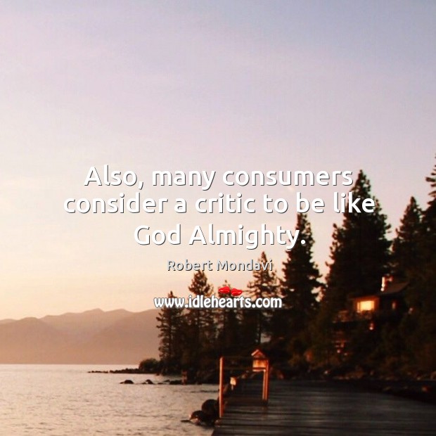 Also, many consumers consider a critic to be like God almighty. Robert Mondavi Picture Quote