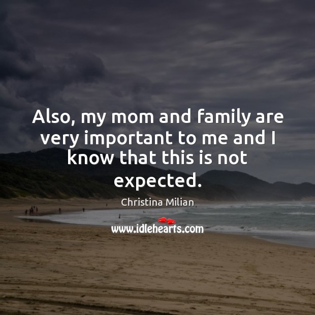 Also, my mom and family are very important to me and I know that this is not expected. Christina Milian Picture Quote