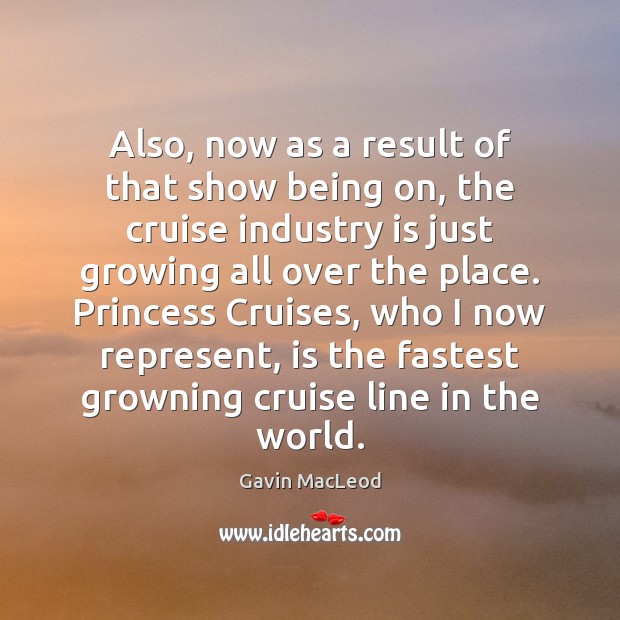 Also, now as a result of that show being on, the cruise Gavin MacLeod Picture Quote