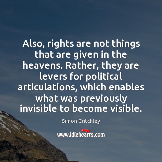 Also, rights are not things that are given in the heavens. Rather, Simon Critchley Picture Quote