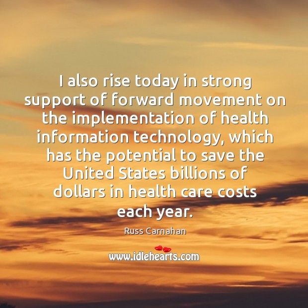 Also rise today in strong support of forward movement on the implementation of health Russ Carnahan Picture Quote