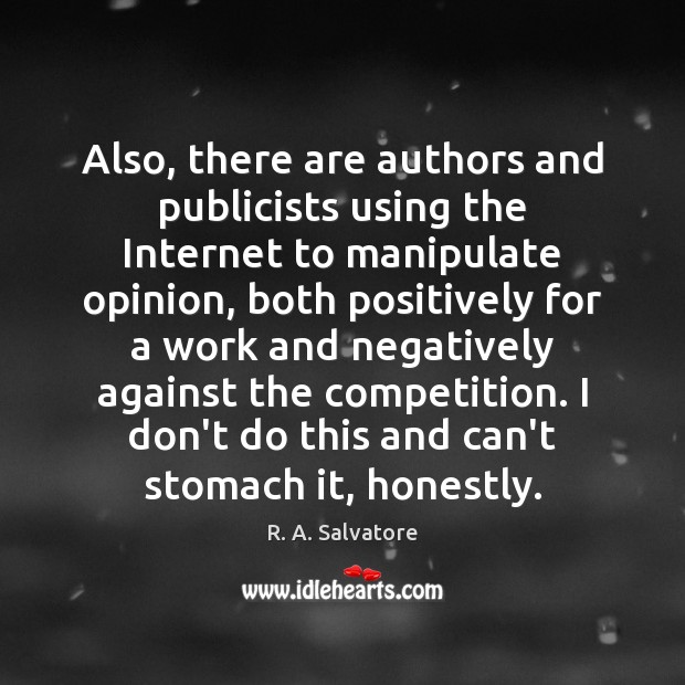 Also, there are authors and publicists using the Internet to manipulate opinion, R. A. Salvatore Picture Quote