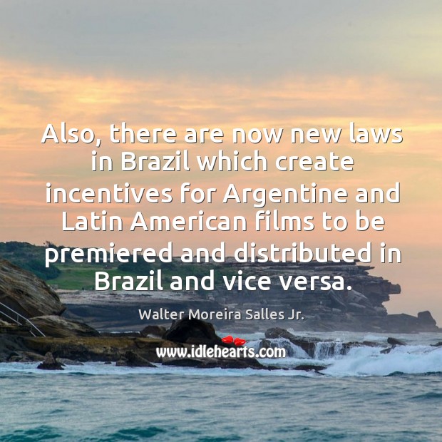 Also, there are now new laws in brazil which create incentives for argentine and latin american Walter Moreira Salles Jr. Picture Quote