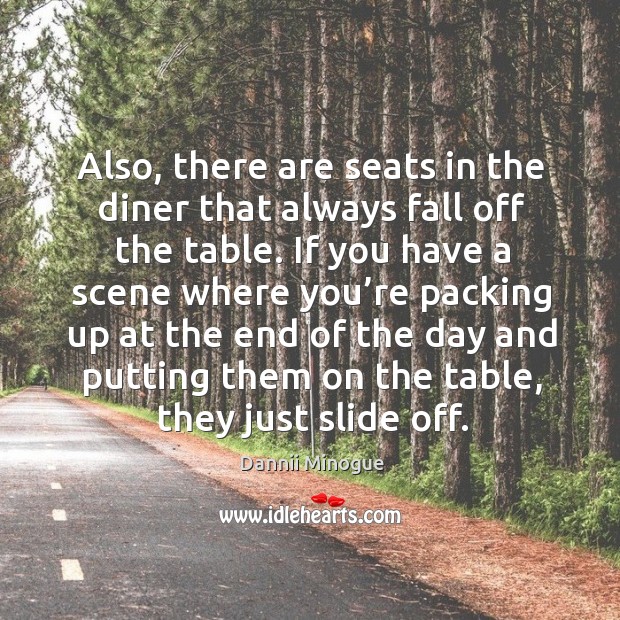 Also, there are seats in the diner that always fall off the table. Dannii Minogue Picture Quote