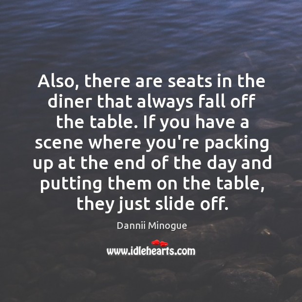 Also, there are seats in the diner that always fall off the Dannii Minogue Picture Quote
