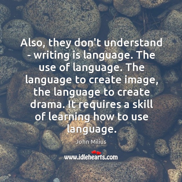 Also, they don’t understand – writing is language. The use of language. John Milius Picture Quote
