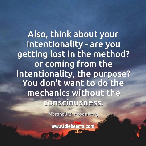 Also, think about your intentionality – are you getting lost in the Marshall B. Rosenberg Picture Quote