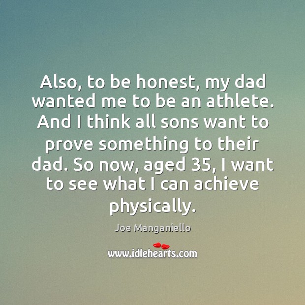 Also, to be honest, my dad wanted me to be an athlete. Joe Manganiello Picture Quote