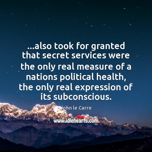 …also took for granted that secret services were the only real measure Health Quotes Image