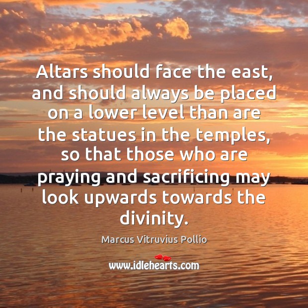 Altars should face the east, and should always be placed on a Marcus Vitruvius Pollio Picture Quote