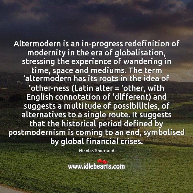 Altermodern is an in-progress redefinition of modernity in the era of globalisation, 