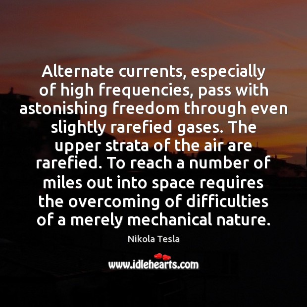 Alternate currents, especially of high frequencies, pass with astonishing freedom through even Nikola Tesla Picture Quote