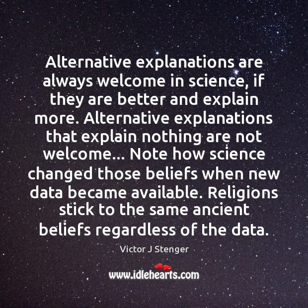 Alternative explanations are always welcome in science, if they are better and Victor J Stenger Picture Quote