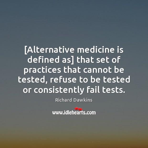 [Alternative medicine is defined as] that set of practices that cannot be 