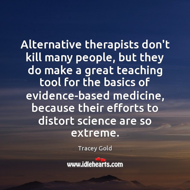 Alternative therapists don’t kill many people, but they do make a great Tracey Gold Picture Quote