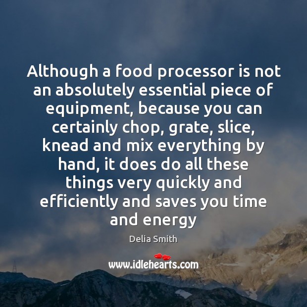 Although a food processor is not an absolutely essential piece of equipment, Delia Smith Picture Quote