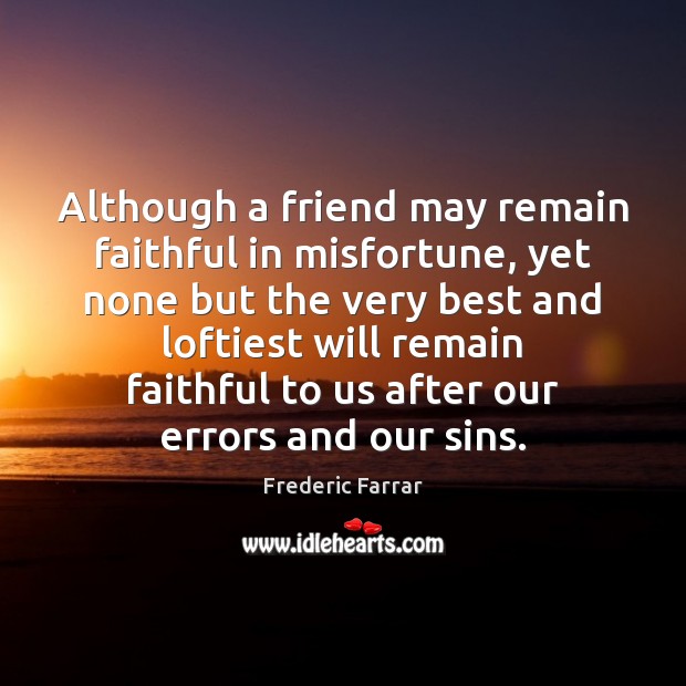 Although a friend may remain faithful in misfortune, yet none but the Faithful Quotes Image