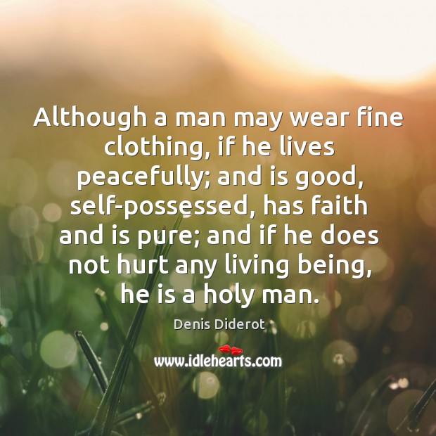 Although a man may wear fine clothing, if he lives peacefully; Denis Diderot Picture Quote