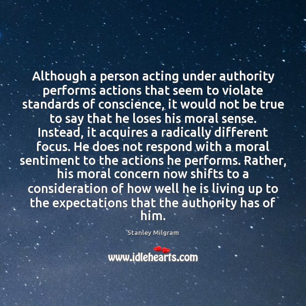 Although a person acting under authority performs actions that seem to violate Stanley Milgram Picture Quote