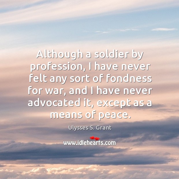 Although a soldier by profession, I have never felt any sort of fondness for war War Quotes Image