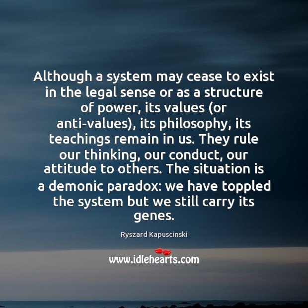 Although a system may cease to exist in the legal sense or Ryszard Kapuscinski Picture Quote