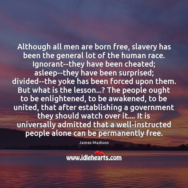 Although all men are born free, slavery has been the general lot James Madison Picture Quote