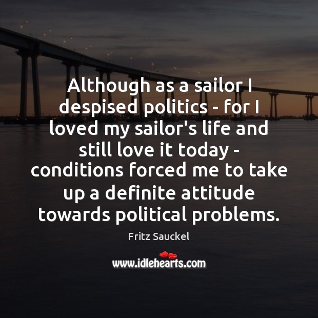 Although as a sailor I despised politics – for I loved my Politics Quotes Image