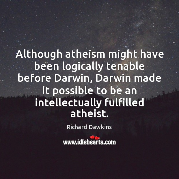 Although atheism might have been logically tenable before Darwin, Darwin made it Richard Dawkins Picture Quote