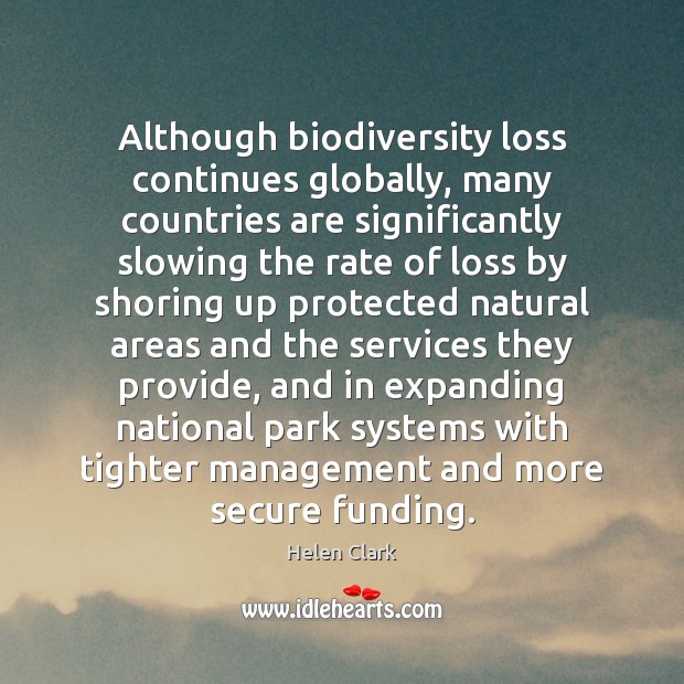 Although biodiversity loss continues globally, many countries are significantly slowing the rate Helen Clark Picture Quote