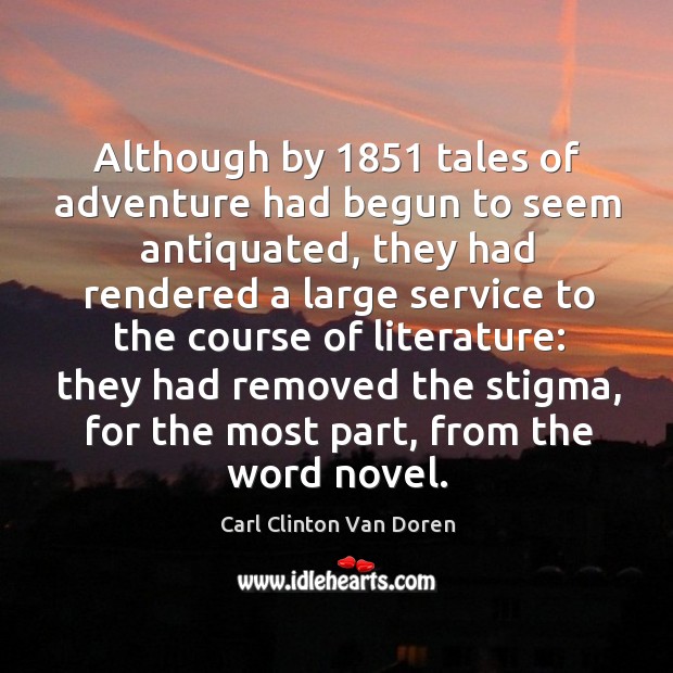 Although by 1851 tales of adventure had begun to seem antiquated, they had rendered a Carl Clinton Van Doren Picture Quote