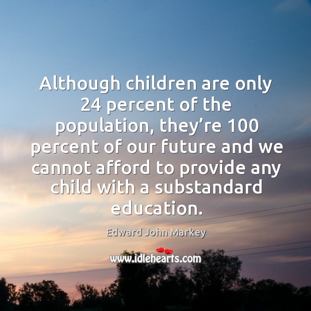 Although children are only 24 percent of the population Edward John Markey Picture Quote