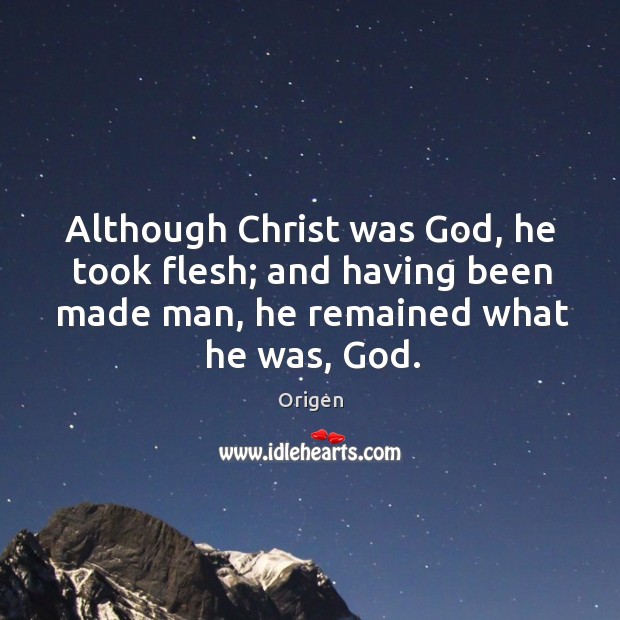 Although Christ was God, he took flesh; and having been made man, Origen Picture Quote