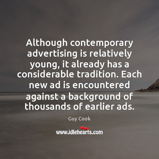 Although contemporary advertising is relatively young, it already has a considerable tradition. Guy Cook Picture Quote