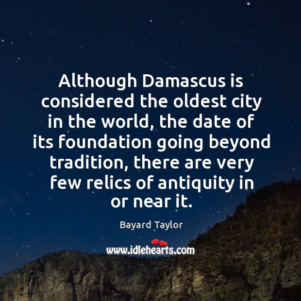 Although Damascus is considered the oldest city in the world, the date Bayard Taylor Picture Quote