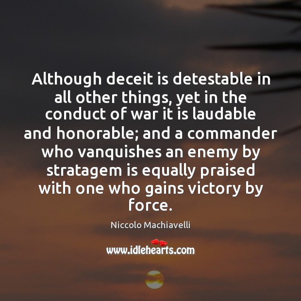 Although deceit is detestable in all other things, yet in the conduct 